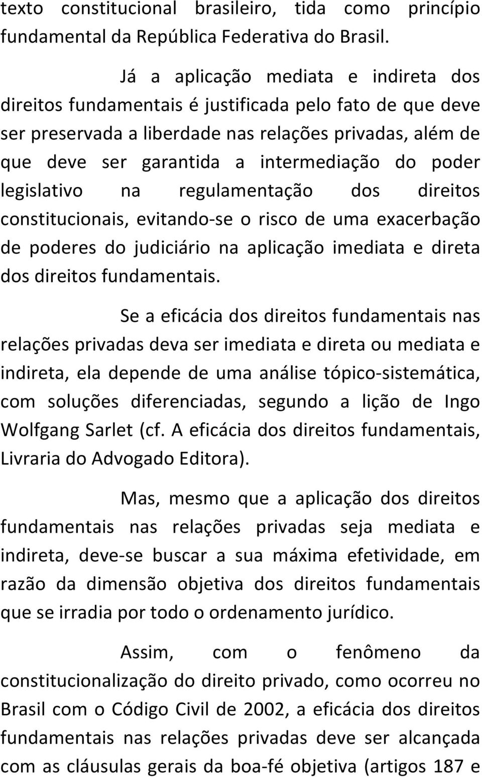 poder legislativo na regulamentação dos direitos constitucionais, evitando-se o risco de uma exacerbação de poderes do judiciário na aplicação imediata e direta dos direitos fundamentais.