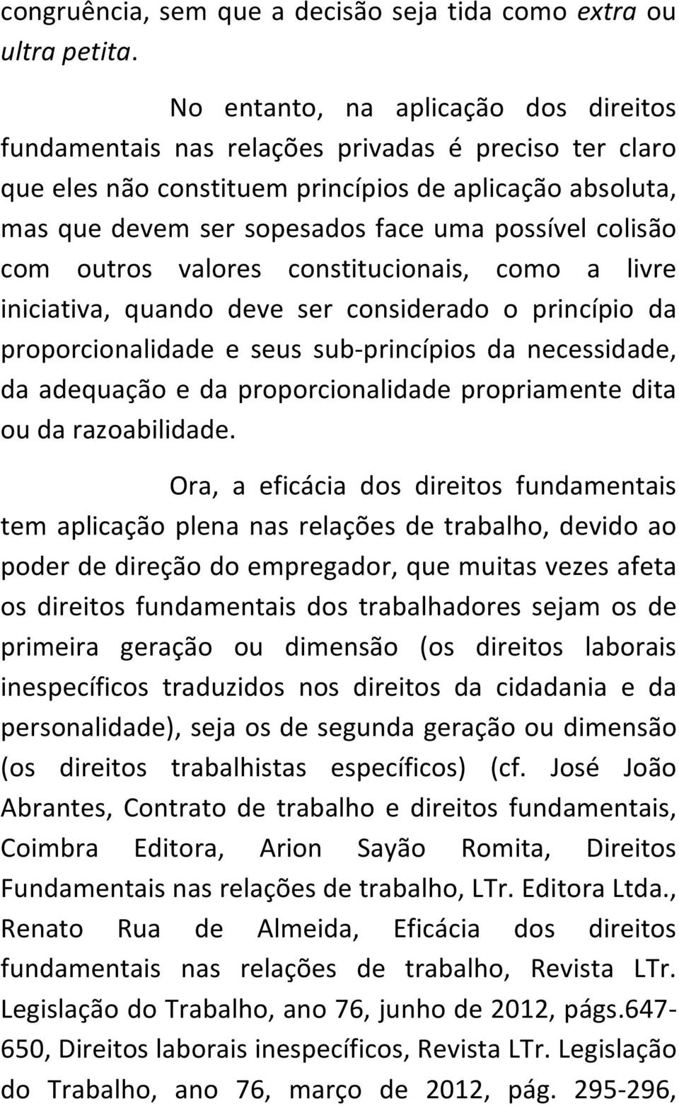 colisão com outros valores constitucionais, como a livre iniciativa, quando deve ser considerado o princípio da proporcionalidade e seus sub-princípios da necessidade, da adequação e da