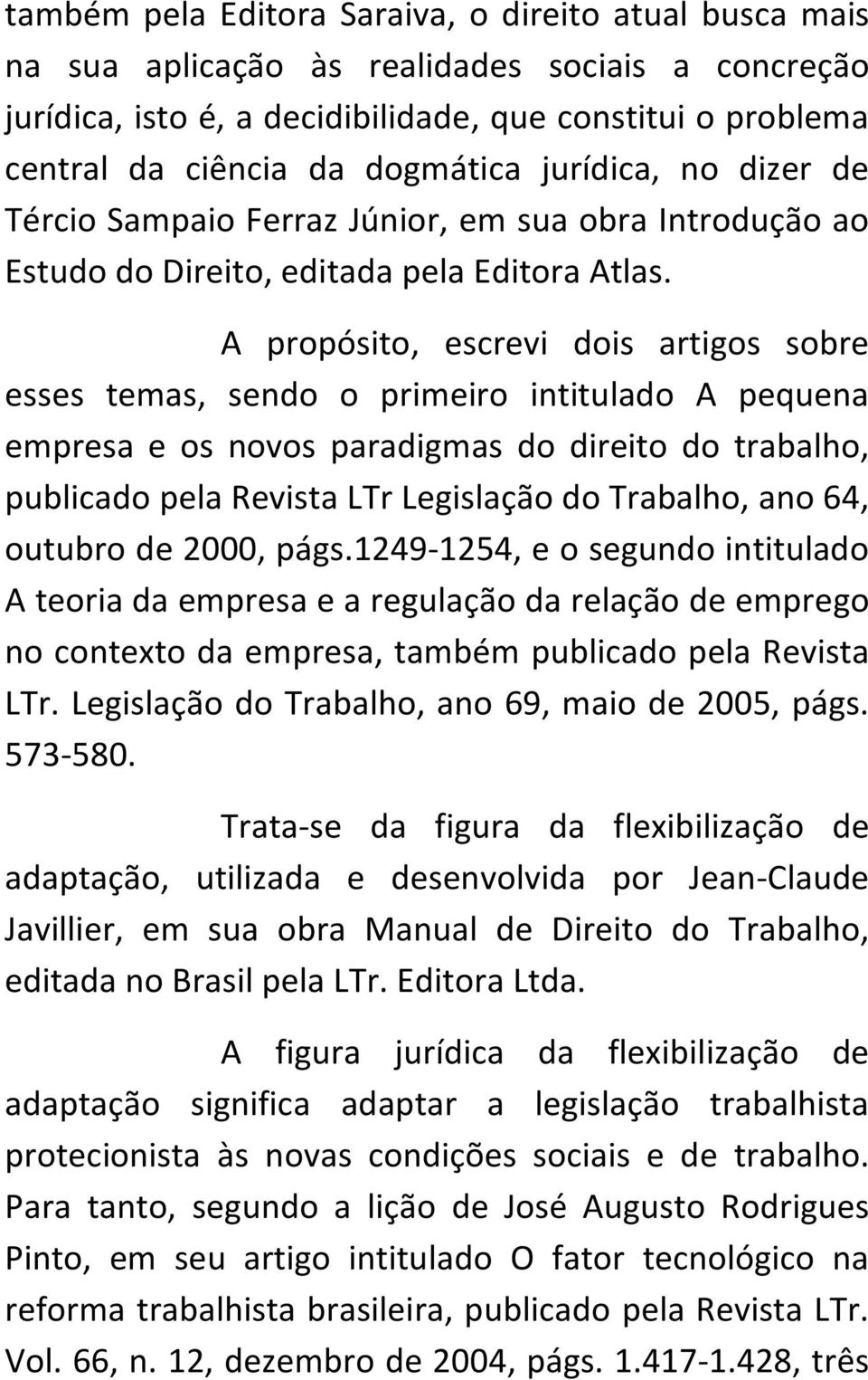 A propósito, escrevi dois artigos sobre esses temas, sendo o primeiro intitulado A pequena empresa e os novos paradigmas do direito do trabalho, publicado pela Revista LTr Legislação do Trabalho, ano