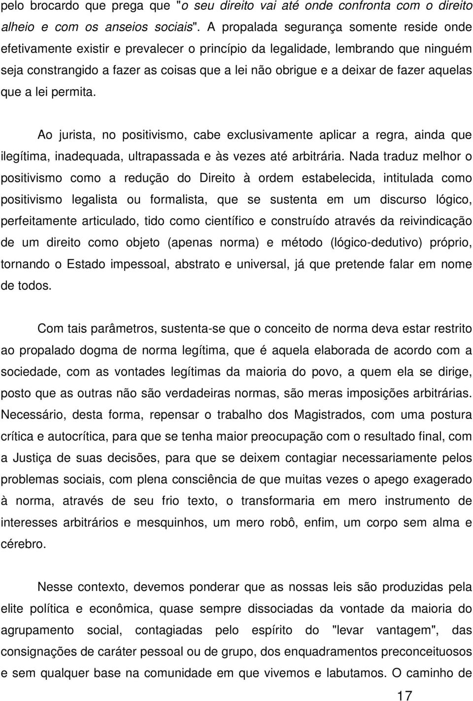 fazer aquelas que a lei permita. Ao jurista, no positivismo, cabe exclusivamente aplicar a regra, ainda que ilegítima, inadequada, ultrapassada e às vezes até arbitrária.