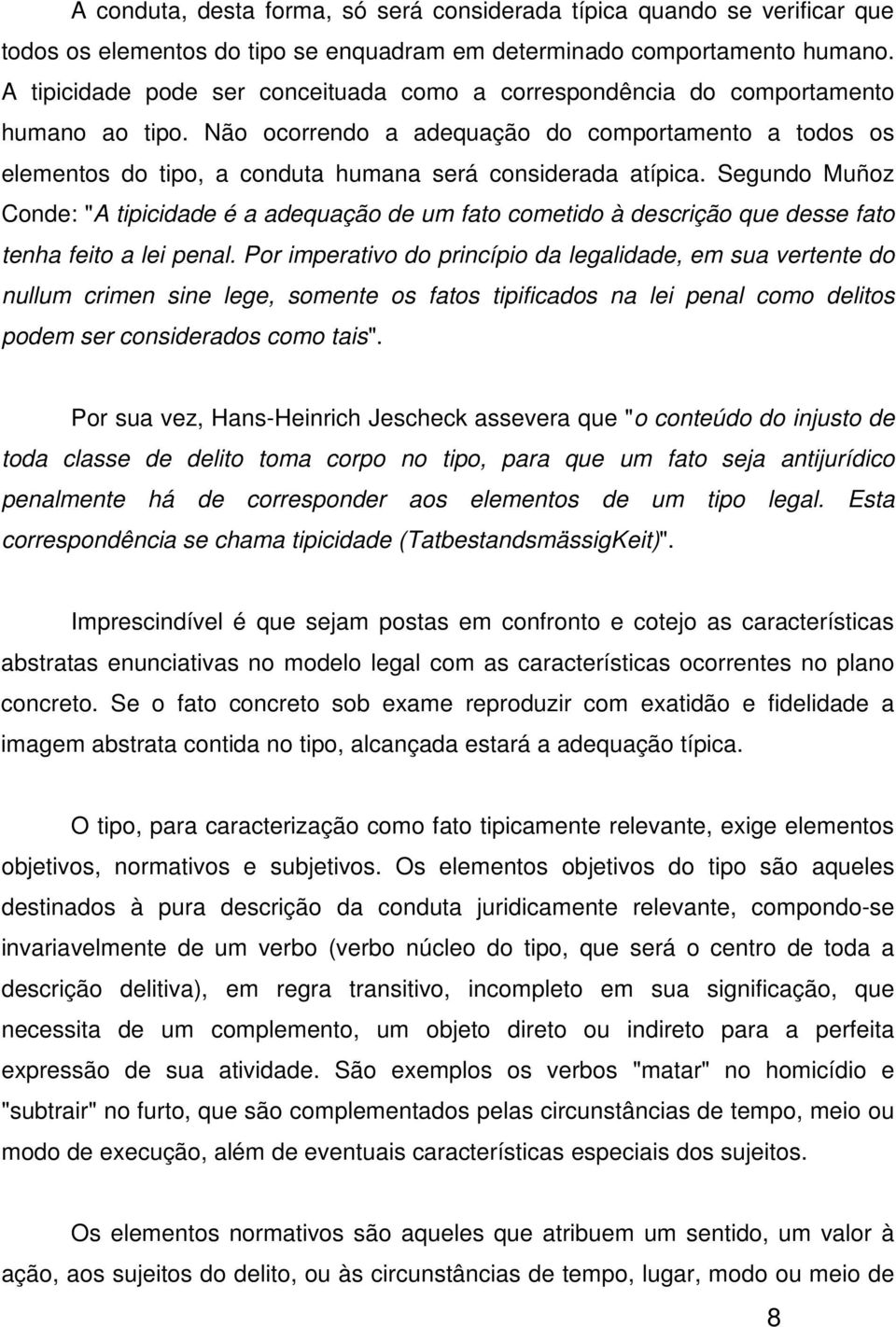 Não ocorrendo a adequação do comportamento a todos os elementos do tipo, a conduta humana será considerada atípica.