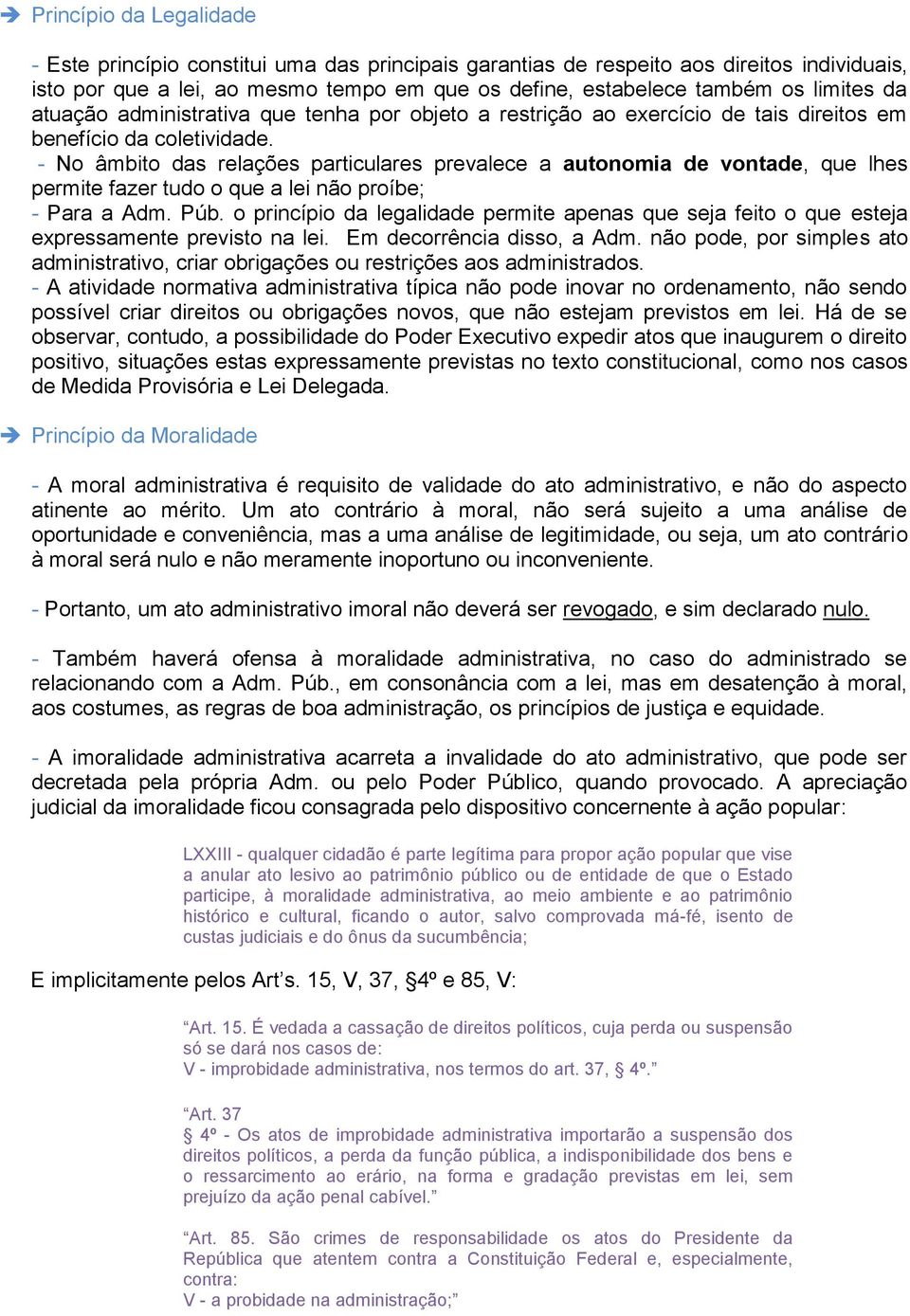 - No âmbito das relações particulares prevalece a autonomia de vontade, que lhes permite fazer tudo o que a lei não proíbe; - Para a Adm. Púb.