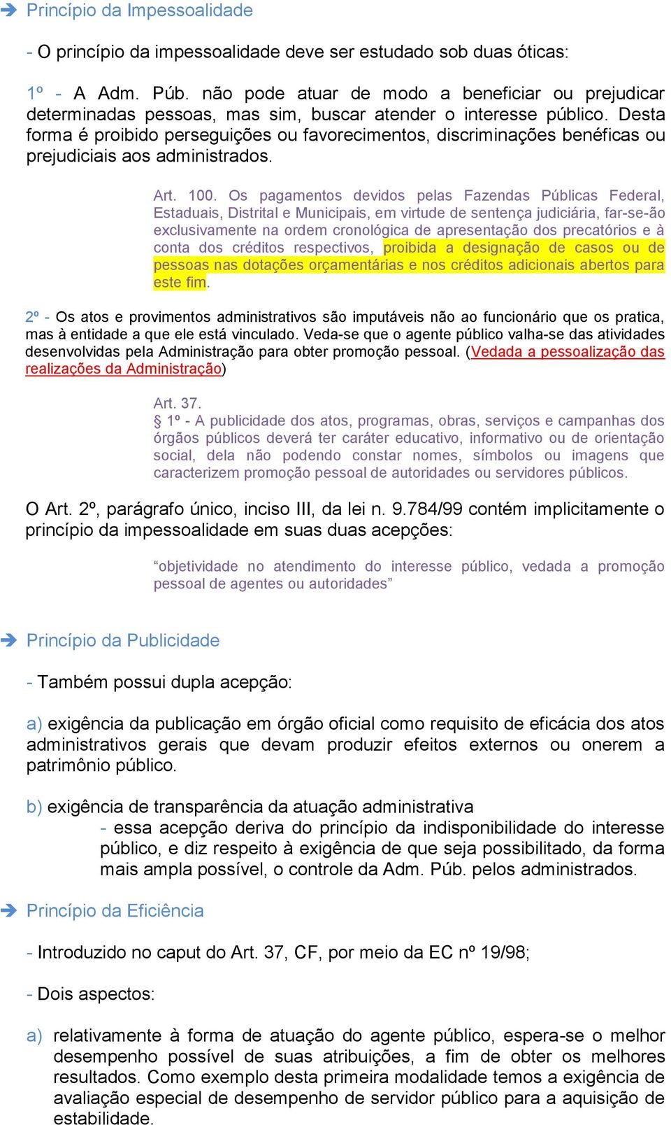 Desta forma é proibido perseguições ou favorecimentos, discriminações benéficas ou prejudiciais aos administrados. Art. 100.