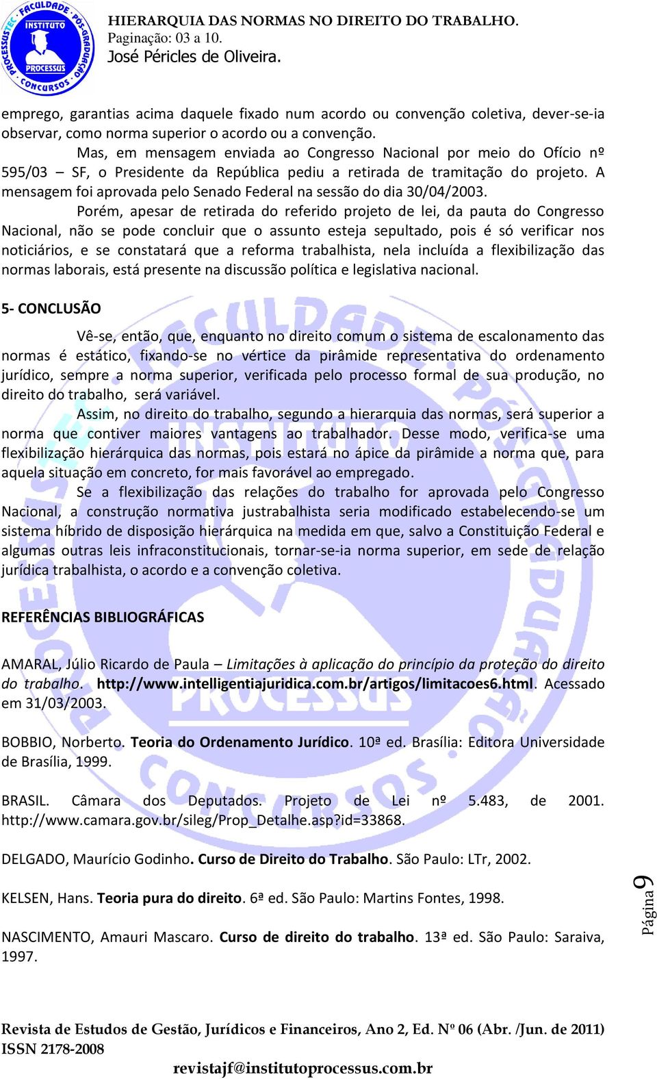 A mensagem foi aprovada pelo Senado Federal na sessão do dia 30/04/2003.