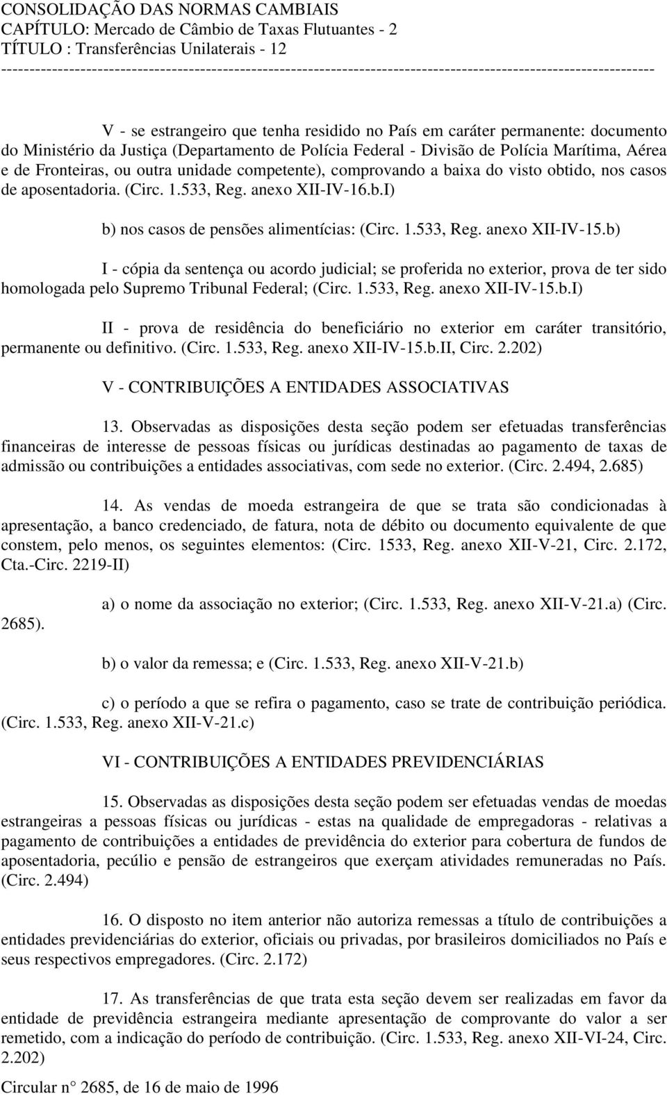 1.533, Reg. anexo XII-IV-15.b) I - cópia da sentença ou acordo judicial; se proferida no exterior, prova de ter sido homologada pelo Supremo Tribunal Federal; (Circ. 1.533, Reg. anexo XII-IV-15.b.I) II - prova de residência do beneficiário no exterior em caráter transitório, permanente ou definitivo.