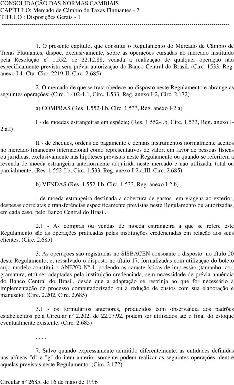 88, vedada a realização de qualquer operação não especificamente prevista sem prévia autorização do Banco Central do Brasil. (Circ. 1533, Reg. anexo I-1, Cta.-Circ. 2219-II, Circ. 2.685) 2.