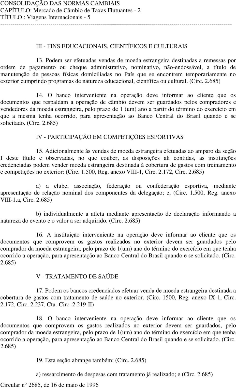 domiciliadas no País que se encontrem temporariamente no exterior cumprindo programas de natureza educacional, científica ou cultural. (Circ. 2.685) 14.