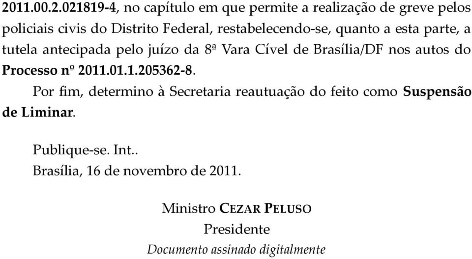 do Processo nº 2011.01.1.205362-8. Por fim, determino à Secretaria reautuação do feito como Suspensão de Liminar.