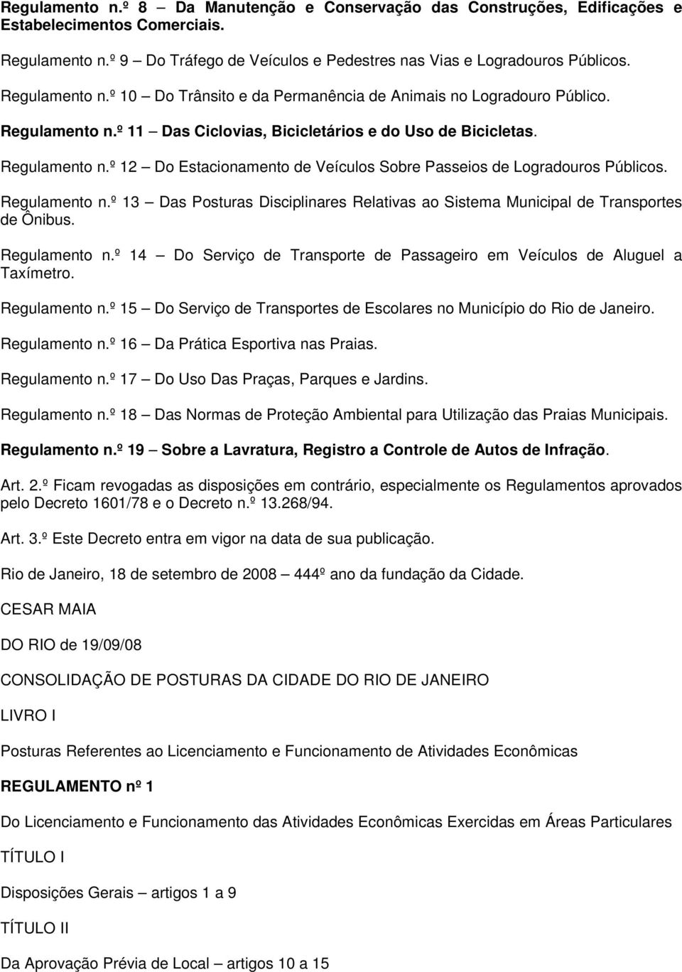 Regulamento n.º 13 Das Posturas Disciplinares Relativas ao Sistema Municipal de Transportes de Ônibus. Regulamento n.º 14 Do Serviço de Transporte de Passageiro em Veículos de Aluguel a Taxímetro.