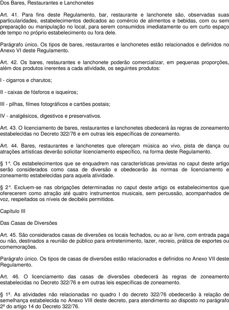 no local, para serem consumidos imediatamente ou em curto espaço de tempo no próprio estabelecimento ou fora dele. Parágrafo único.