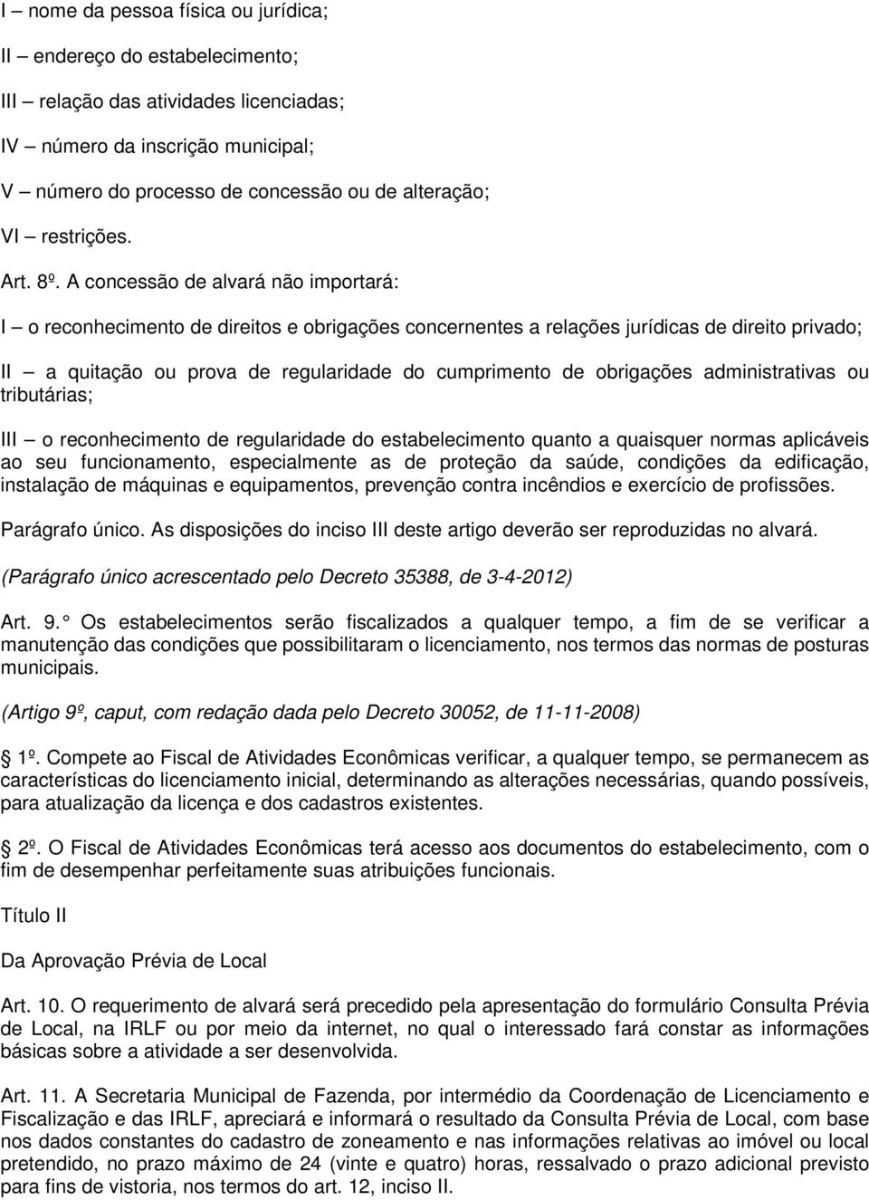 A concessão de alvará não importará: I o reconhecimento de direitos e obrigações concernentes a relações jurídicas de direito privado; II a quitação ou prova de regularidade do cumprimento de