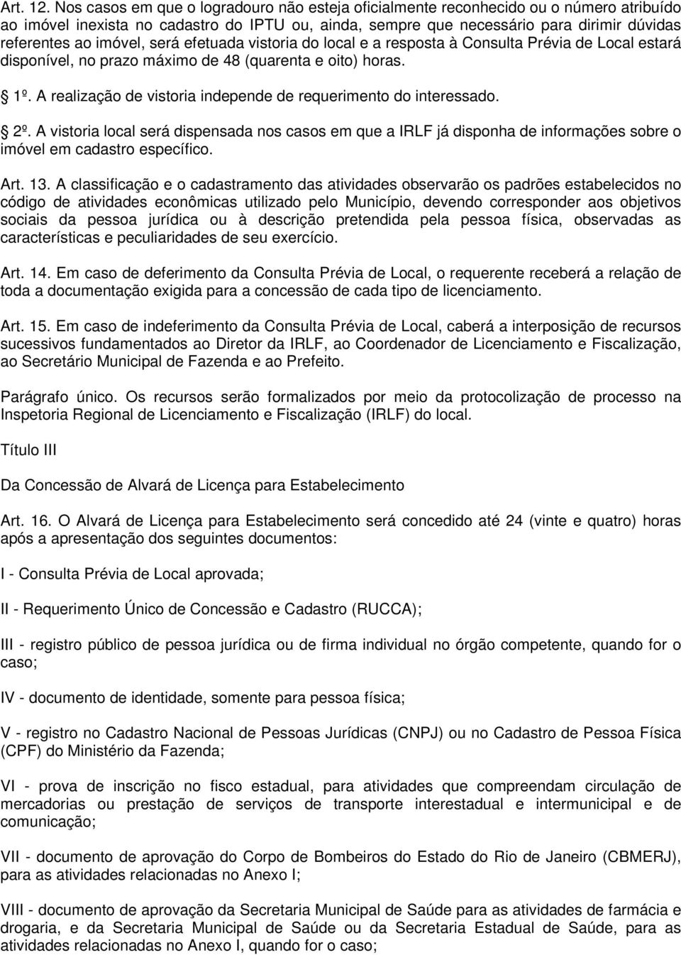 imóvel, será efetuada vistoria do local e a resposta à Consulta Prévia de Local estará disponível, no prazo máximo de 48 (quarenta e oito) horas. 1º.