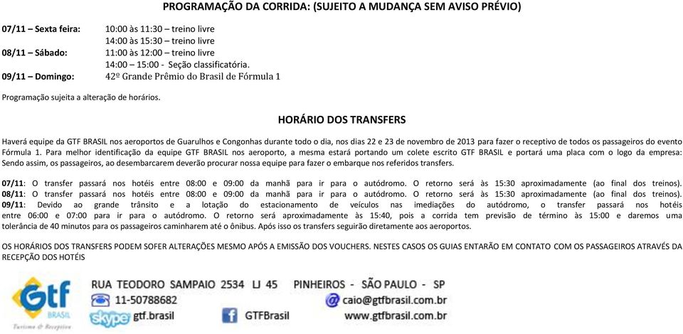 PROGRAMAÇÃO DA CORRIDA: (SUJEITO A MUDANÇA SEM AVISO PRÉVIO) HORÁRIO DOS TRANSFERS Haverá equipe da GTF BRASIL nos aeroportos de Guarulhos e Congonhas durante todo o dia, nos dias 22 e 23 de novembro