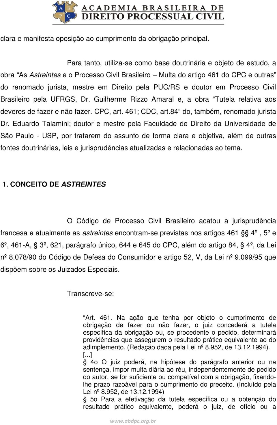 PUC/RS e doutor em Processo Civil Brasileiro pela UFRGS, Dr. Guilherme Rizzo Amaral e, a obra Tutela relativa aos deveres de fazer e não fazer. CPC, art. 461; CDC, art.