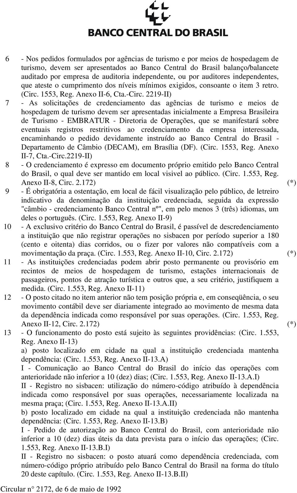 2219-II) 7 - As solicitações de credenciamento das agências de turismo e meios de hospedagem de turismo devem ser apresentadas inicialmente a Empresa Brasileira de Turismo - EMBRATUR - Diretoria de