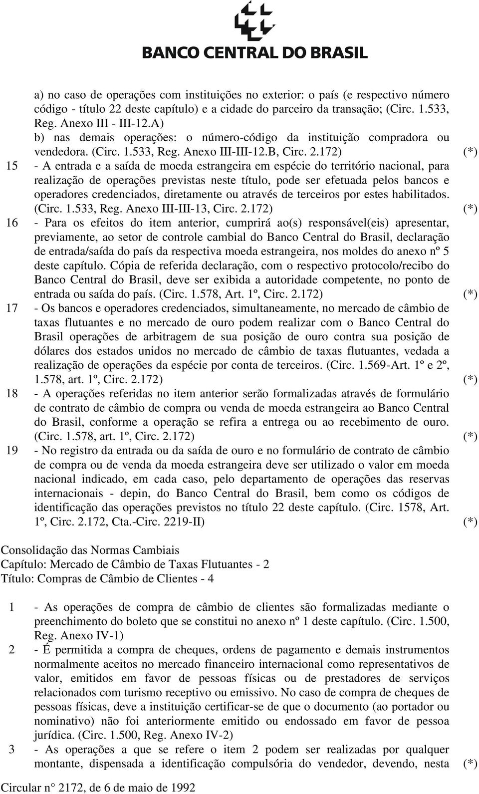 172) (*) 15 - A entrada e a saída de moeda estrangeira em espécie do território nacional, para realização de operações previstas neste título, pode ser efetuada pelos bancos e operadores