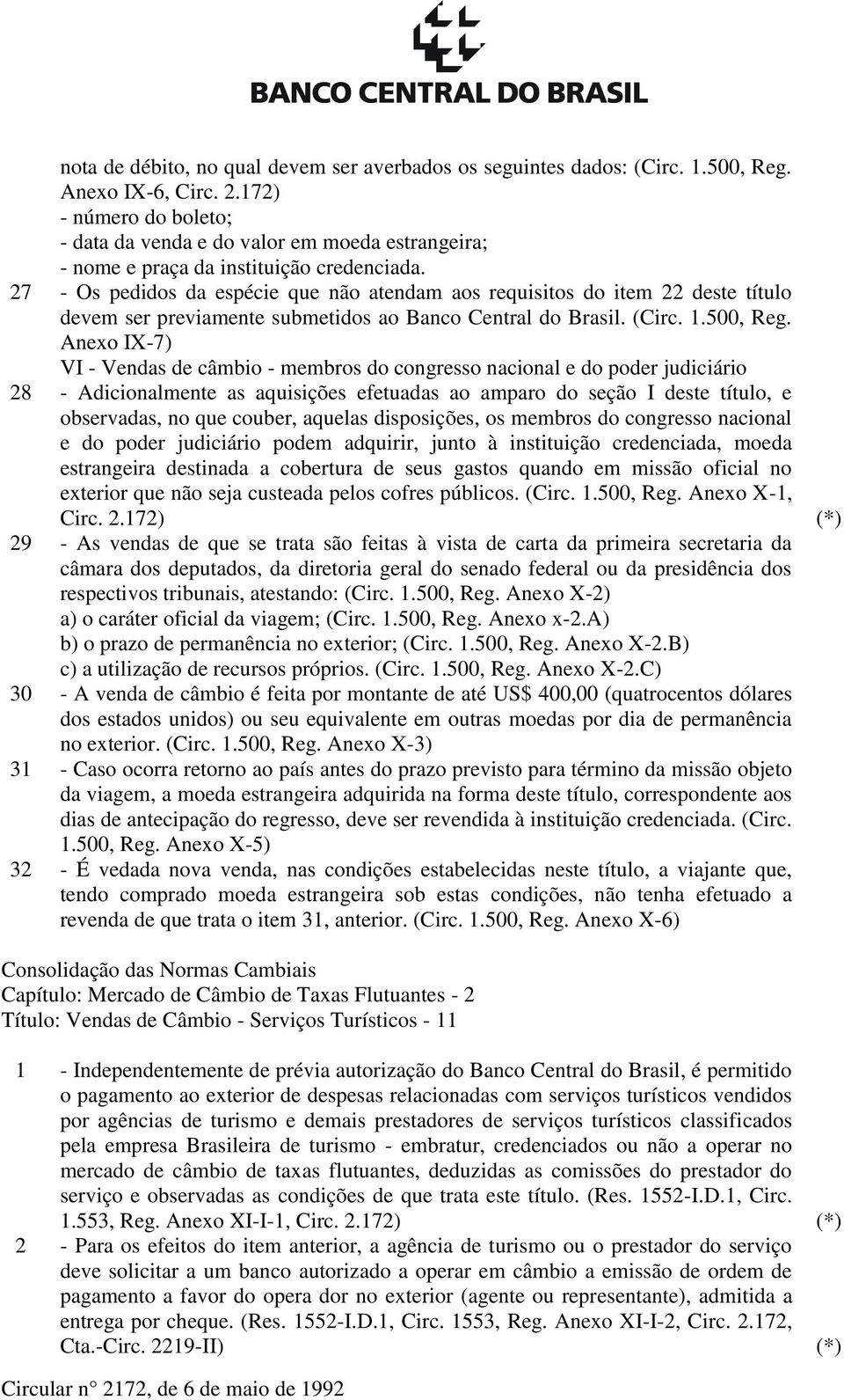 27 - Os pedidos da espécie que não atendam aos requisitos do item 22 deste título devem ser previamente submetidos ao Banco Central do Brasil. (Circ. 1.500, Reg.