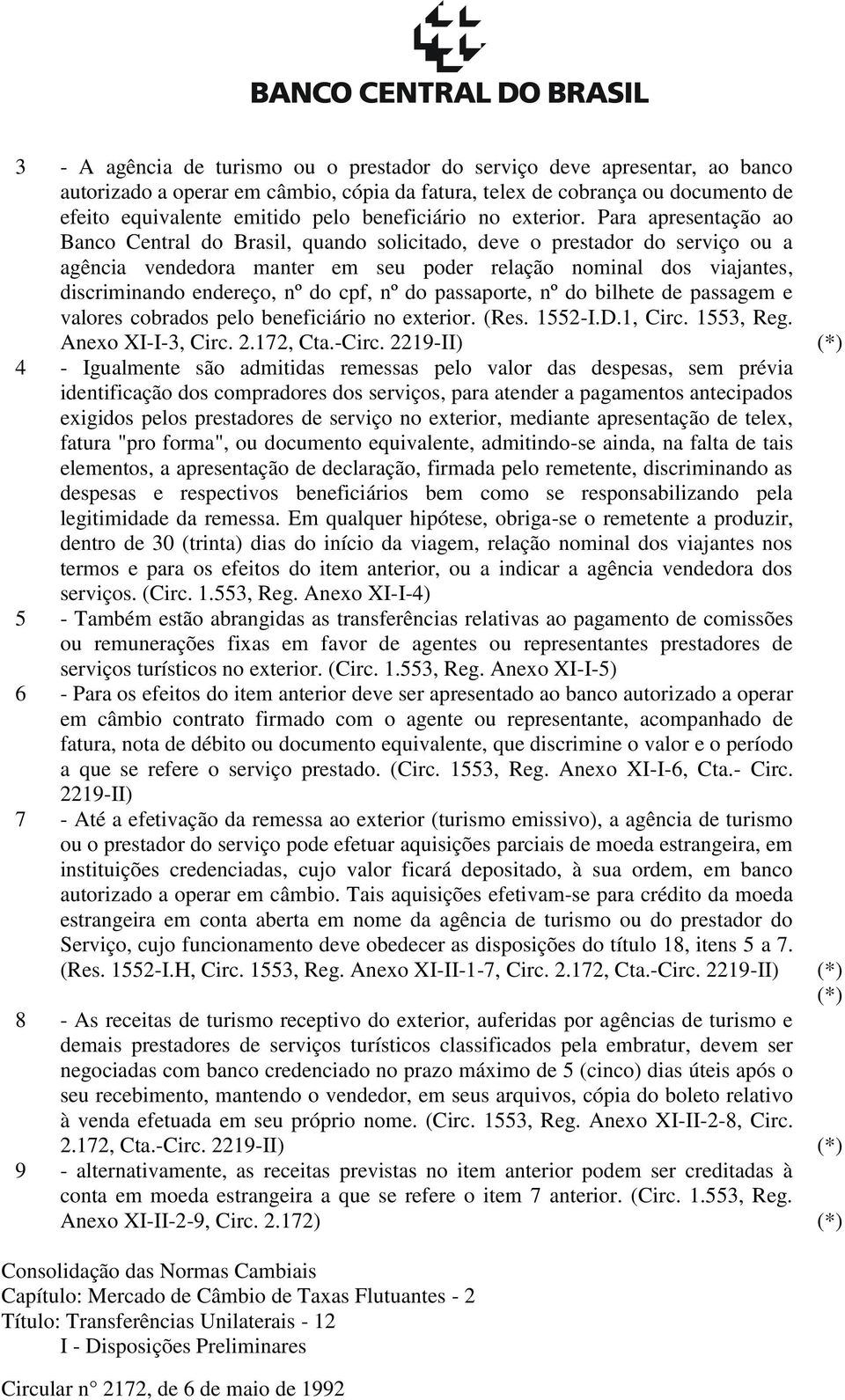 Para apresentação ao Banco Central do Brasil, quando solicitado, deve o prestador do serviço ou a agência vendedora manter em seu poder relação nominal dos viajantes, discriminando endereço, nº do