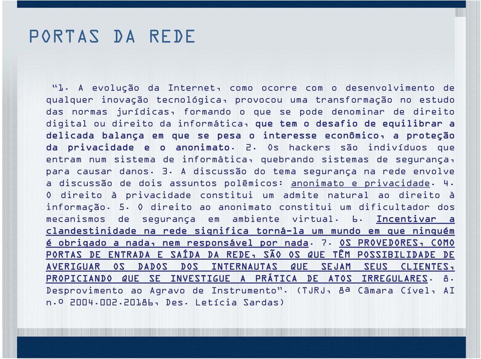 digital ou direito da informática, que tem o desafio de equilibrar a delicada balança em que se pesa o interesse econômico, a proteção da privacidade e o anonimato. 2.