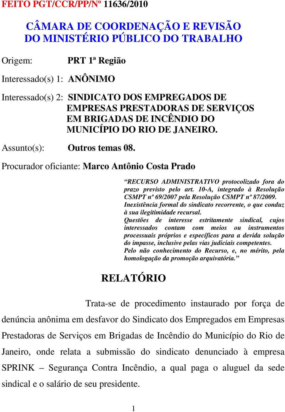 Procurador oficiante: Marco Antônio Costa Prado RECURSO ADMINISTRATIVO protocolizado fora do prazo previsto pelo art. 10-A, integrado à Resolução CSMPT nº 69/2007 pela Resolução CSMPT nº 87/2009.