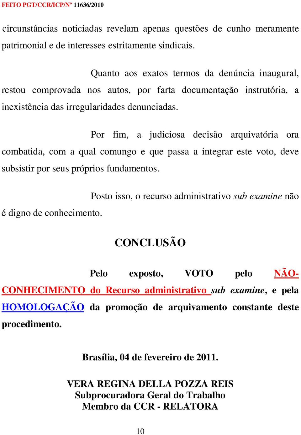 Por fim, a judiciosa decisão arquivatória ora combatida, com a qual comungo e que passa a integrar este voto, deve subsistir por seus próprios fundamentos. é digno de conhecimento.