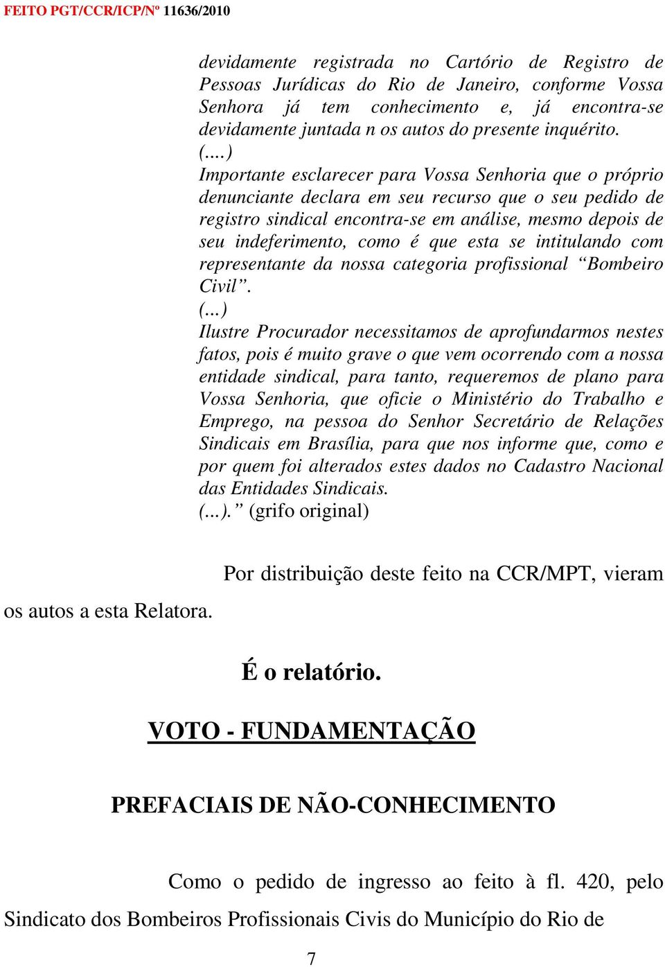 ..) Importante esclarecer para Vossa Senhoria que o próprio denunciante declara em seu recurso que o seu pedido de registro sindical encontra-se em análise, mesmo depois de seu indeferimento, como é