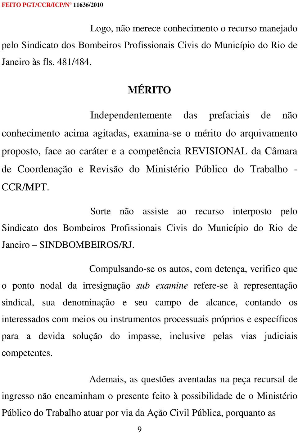 do Ministério Público do Trabalho - CCR/MPT. Sorte não assiste ao recurso interposto pelo Sindicato dos Bombeiros Profissionais Civis do Município do Rio de Janeiro SINDBOMBEIROS/RJ.