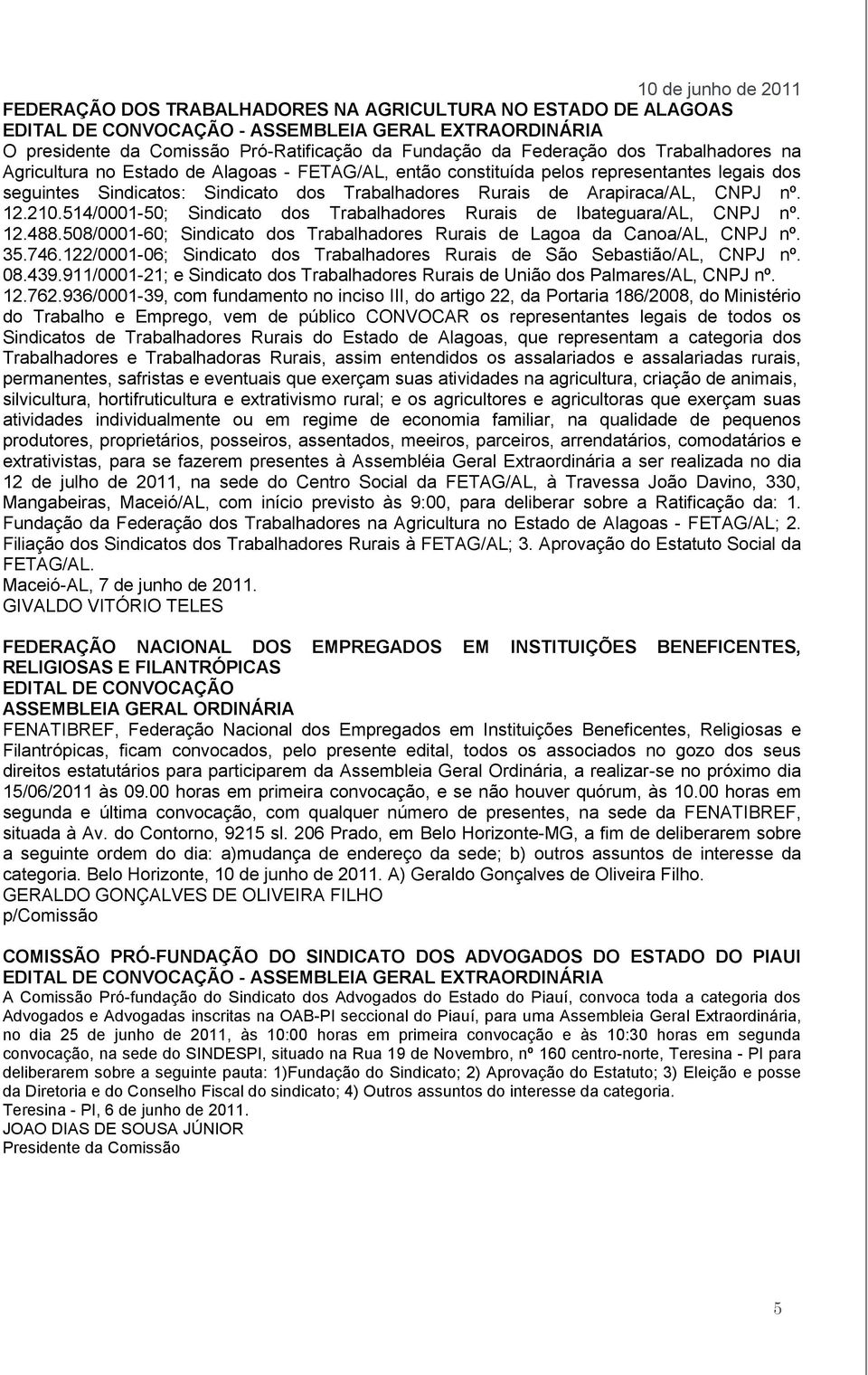 514/0001-50; Sindicato dos Trabalhadores Rurais de Ibateguara/AL, CNPJ nº. 12.488.508/0001-60; Sindicato dos Trabalhadores Rurais de Lagoa da Canoa/AL, CNPJ nº. 35.746.