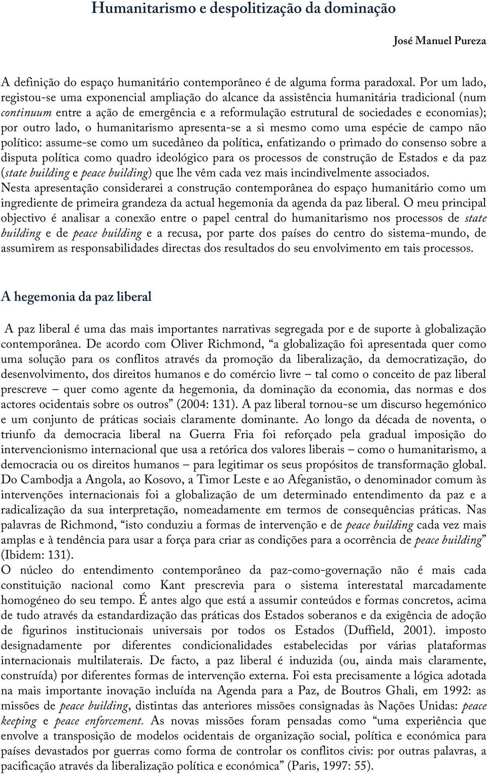 por outro lado, o humanitarismo apresenta-se a si mesmo como uma espécie de campo não político: assume-se como um sucedâneo da política, enfatizando o primado do consenso sobre a disputa política