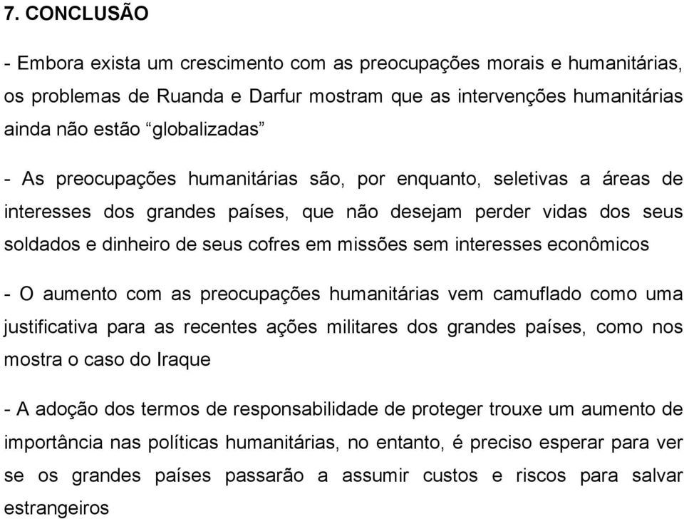 econômicos - O aumento com as preocupações humanitárias vem camuflado como uma justificativa para as recentes ações militares dos grandes países, como nos mostra o caso do Iraque - A adoção dos