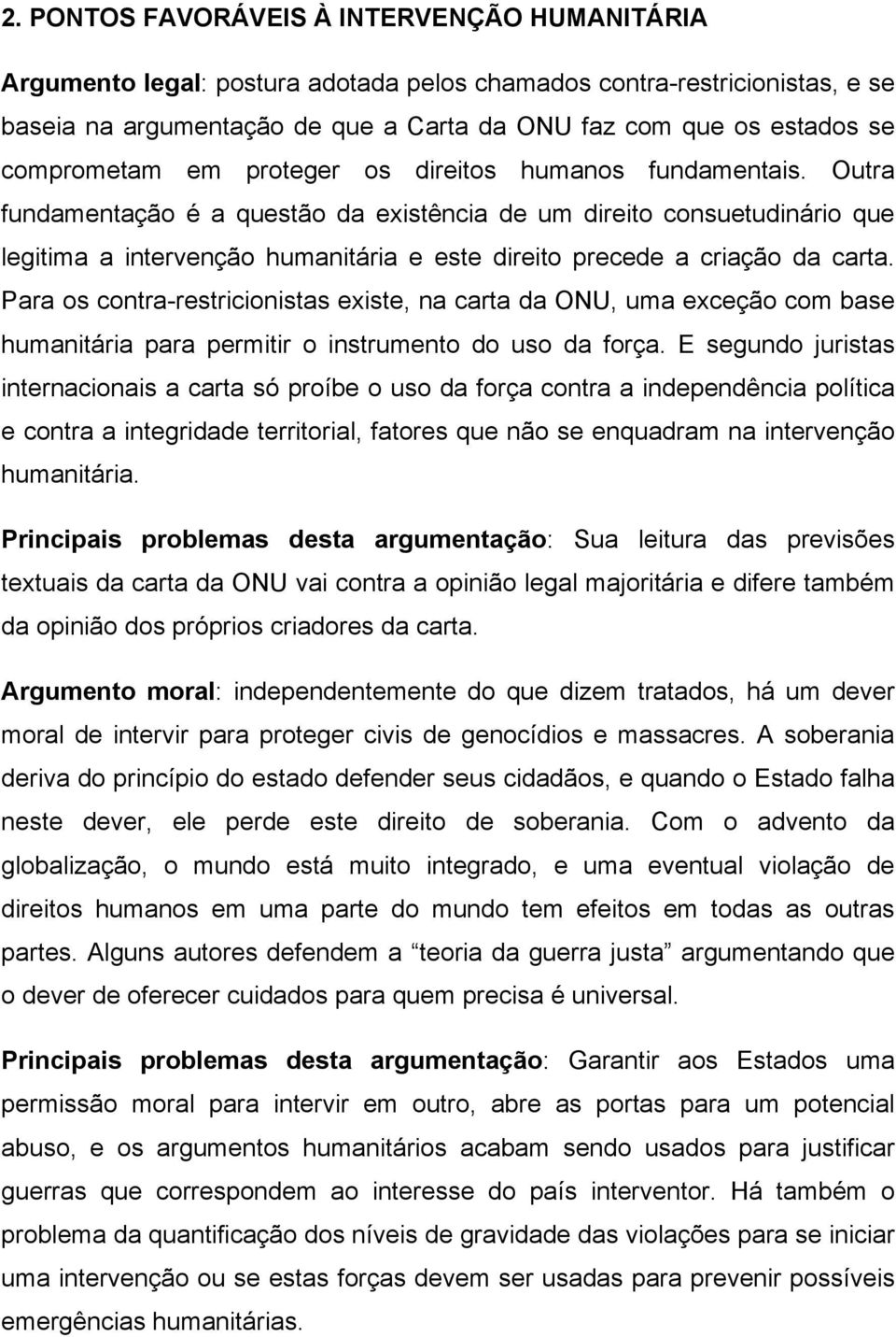 Outra fundamentação é a questão da existência de um direito consuetudinário que legitima a intervenção humanitária e este direito precede a criação da carta.