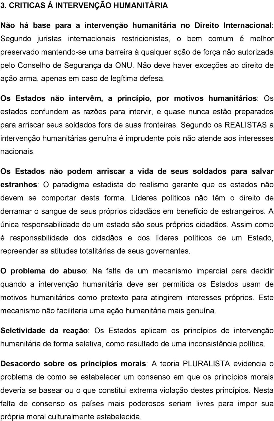 Os Estados não intervêm, a princípio, por motivos humanitários: Os estados confundem as razões para intervir, e quase nunca estão preparados para arriscar seus soldados fora de suas fronteiras.