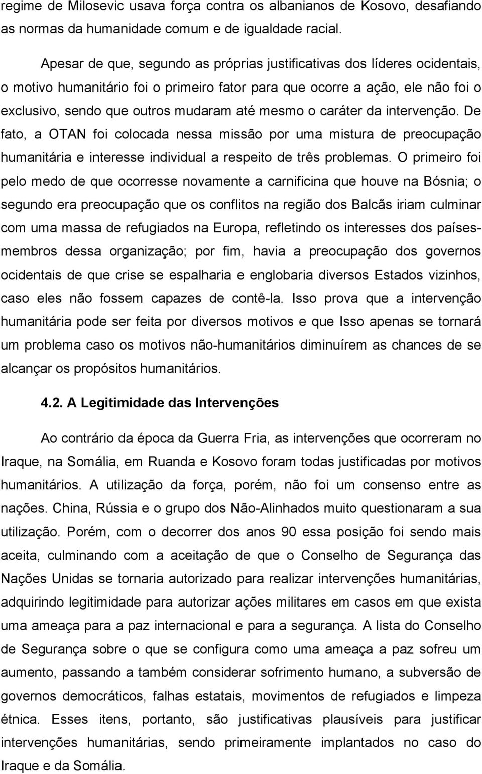 o caráter da intervenção. De fato, a OTAN foi colocada nessa missão por uma mistura de preocupação humanitária e interesse individual a respeito de três problemas.