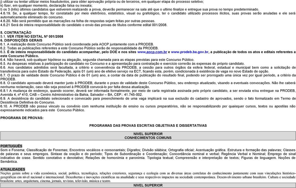 Se, a qualquer tempo, for constatado por meio eletrônico, estatístico, visual ou grafológico, ter o candidato utilizado processos ilícitos, suas provas serão anuladas e ele será automaticamente