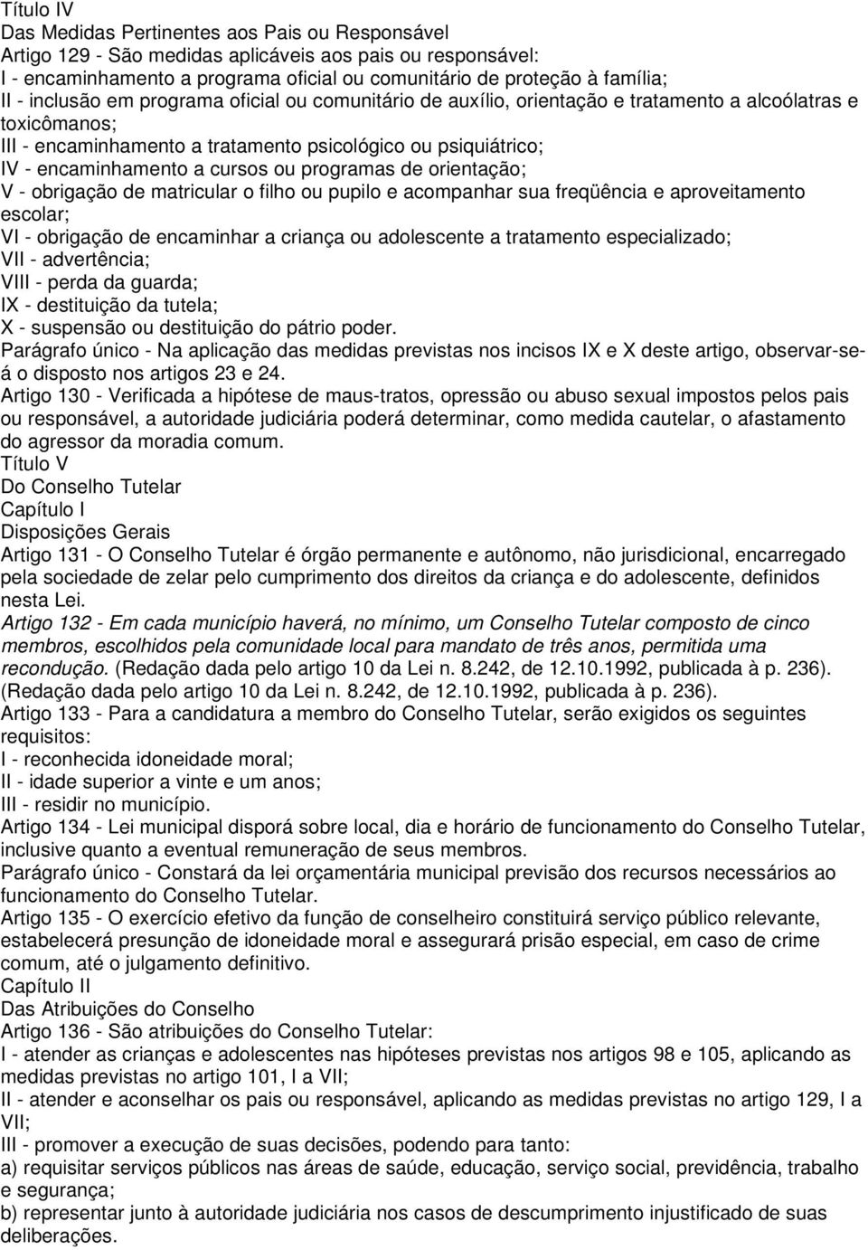 cursos ou programas de orientação; V - obrigação de matricular o filho ou pupilo e acompanhar sua freqüência e aproveitamento escolar; VI - obrigação de encaminhar a criança ou adolescente a