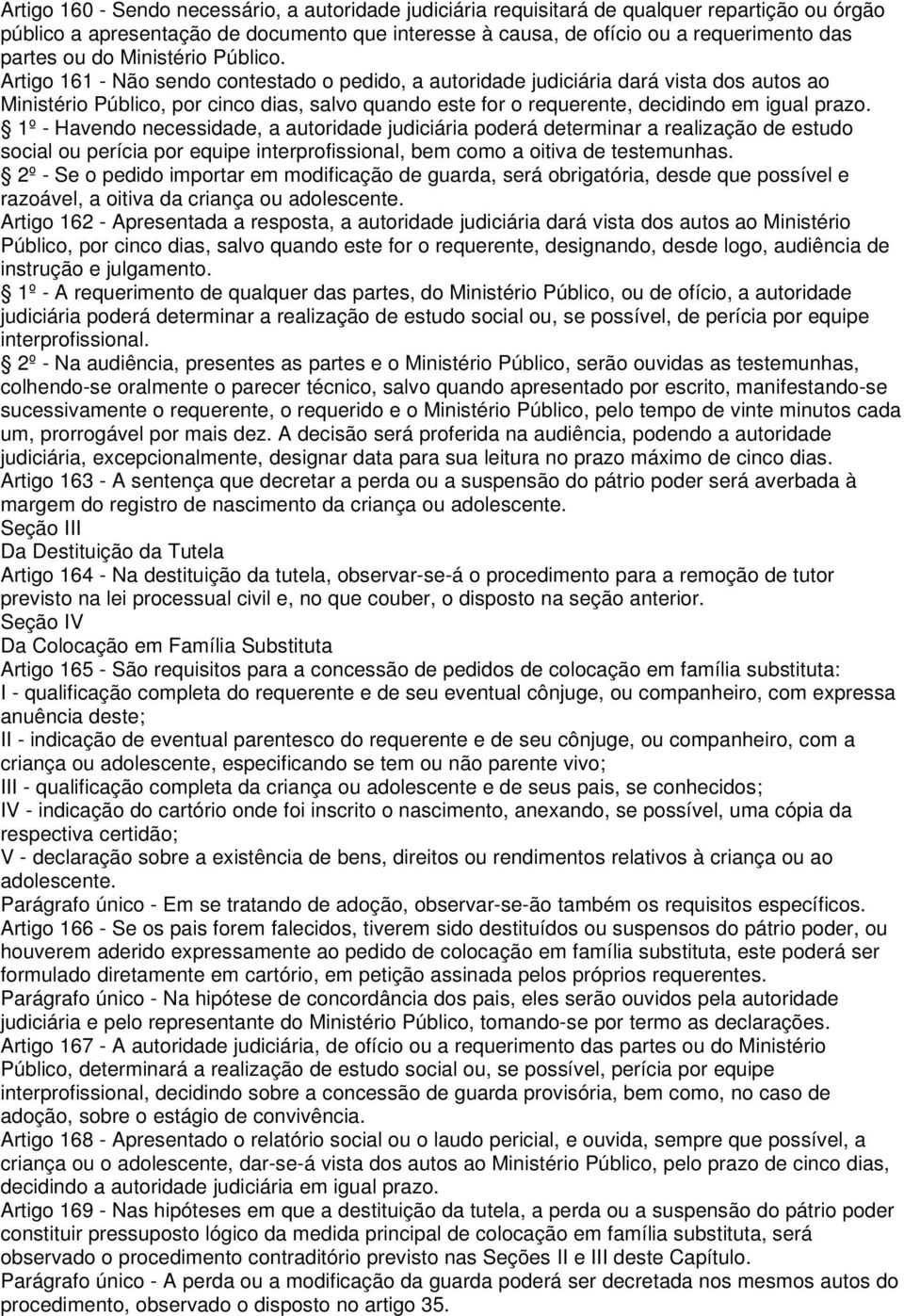 Artigo 161 - Não sendo contestado o pedido, a autoridade judiciária dará vista dos autos ao Ministério Público, por cinco dias, salvo quando este for o requerente, decidindo em igual prazo.