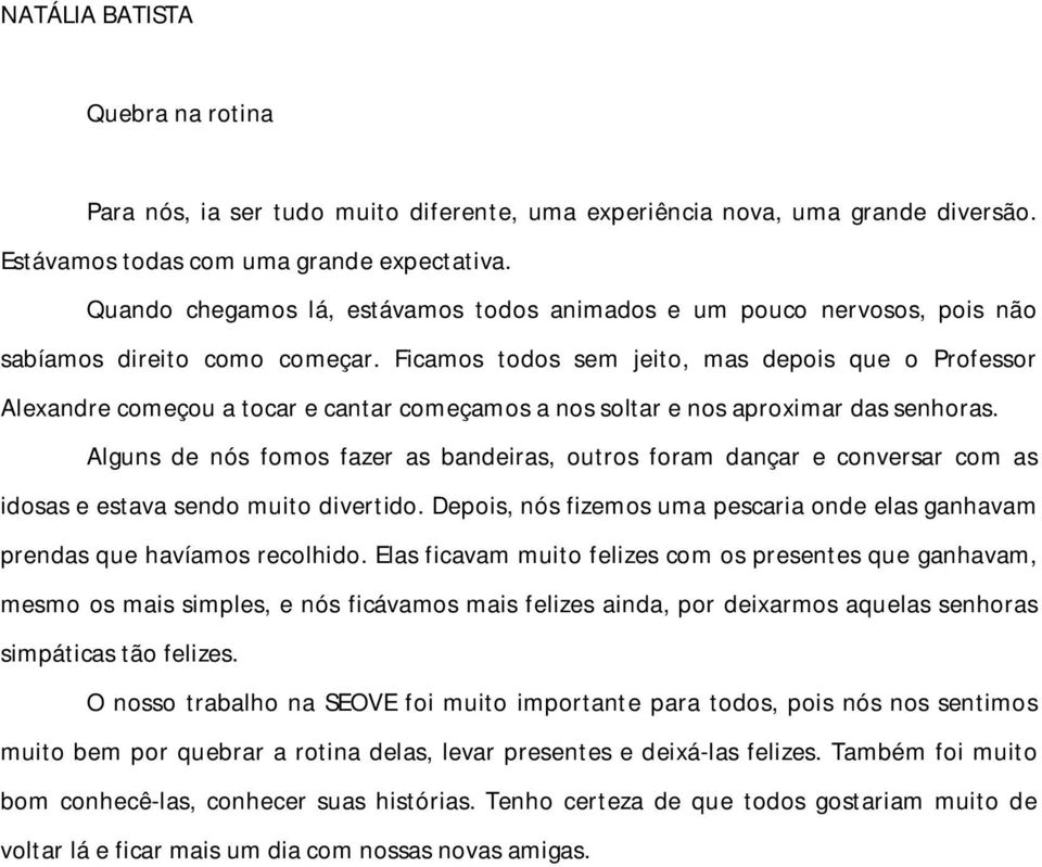 Ficamos todos sem jeito, mas depois que o Professor Alexandre começou a tocar e cantar começamos a nos soltar e nos aproximar das senhoras.