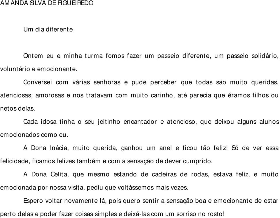 Cada idosa tinha o seu jeitinho encantador e atencioso, que deixou alguns alunos emocionados como eu. A Dona Inácia, muito querida, ganhou um anel e ficou tão feliz!