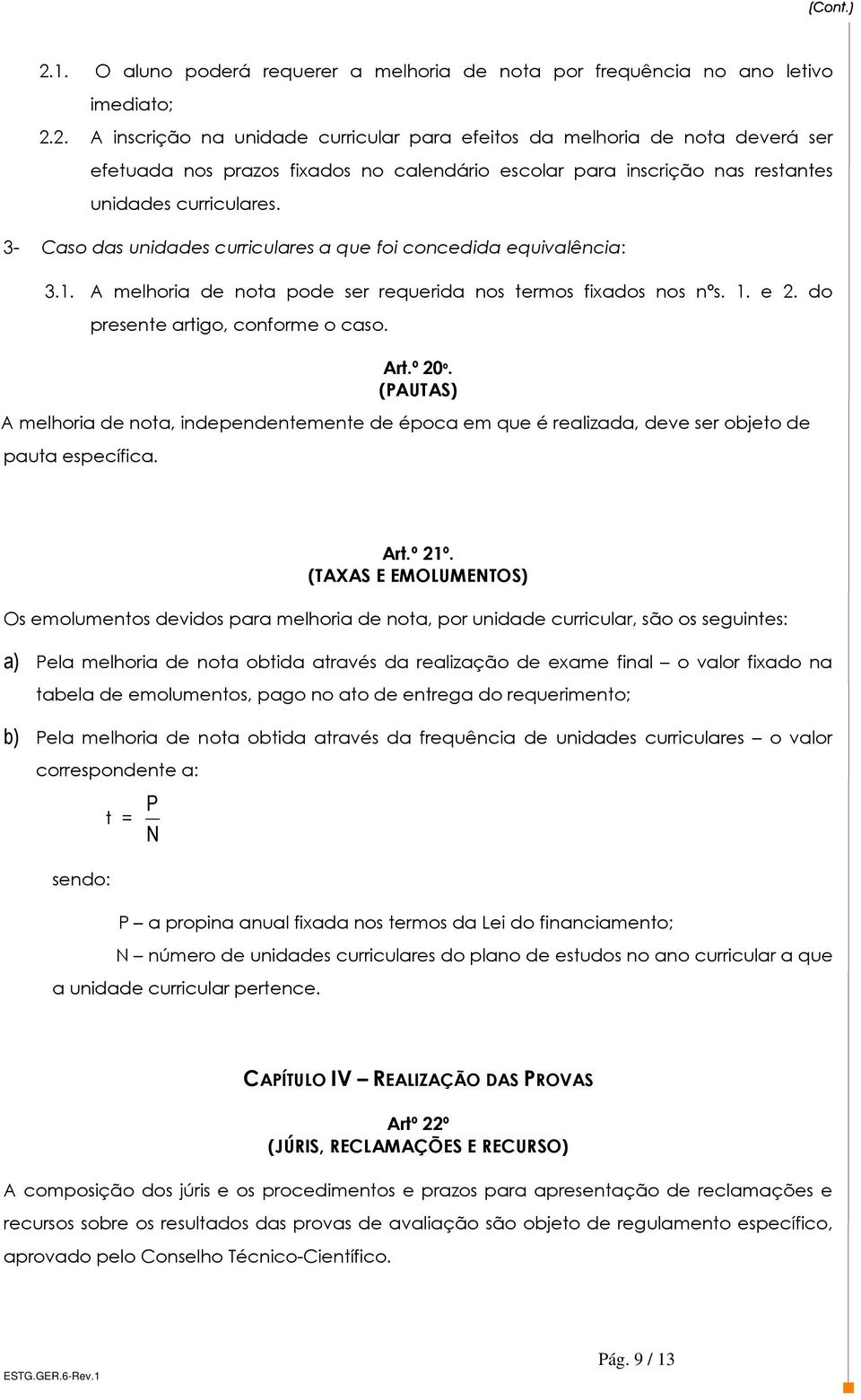 (PAUTAS) A melhoria de nota, independentemente de época em que é realizada, deve ser objeto de pauta específica. Art.º 21º.