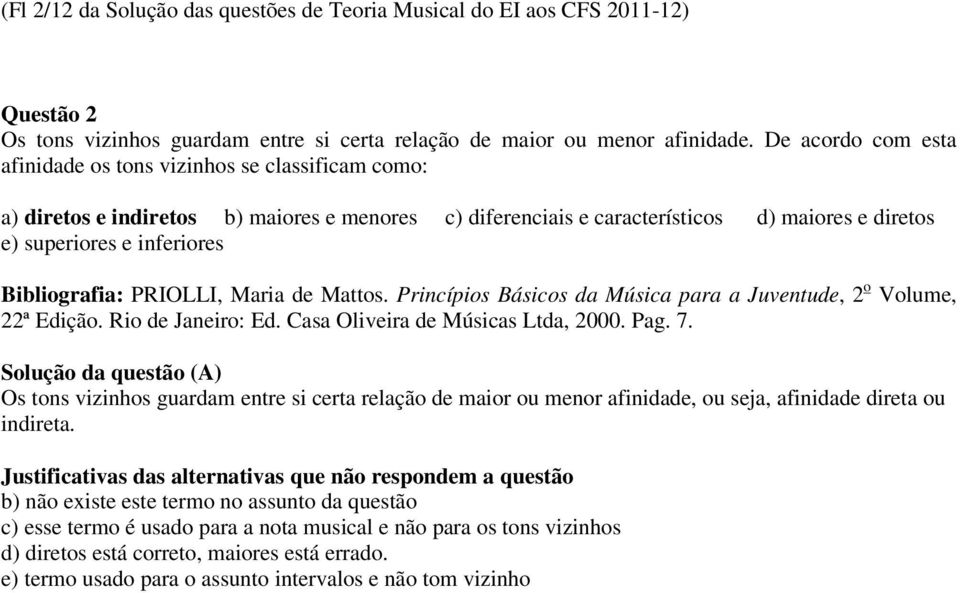 Bibliografia: PRIOLLI, Maria de Mattos. Princípios Básicos da Música para a Juventude, 2 o Volume, 22ª Edição. Rio de Janeiro: Ed. Casa Oliveira de Músicas Ltda, 2000. Pag. 7.