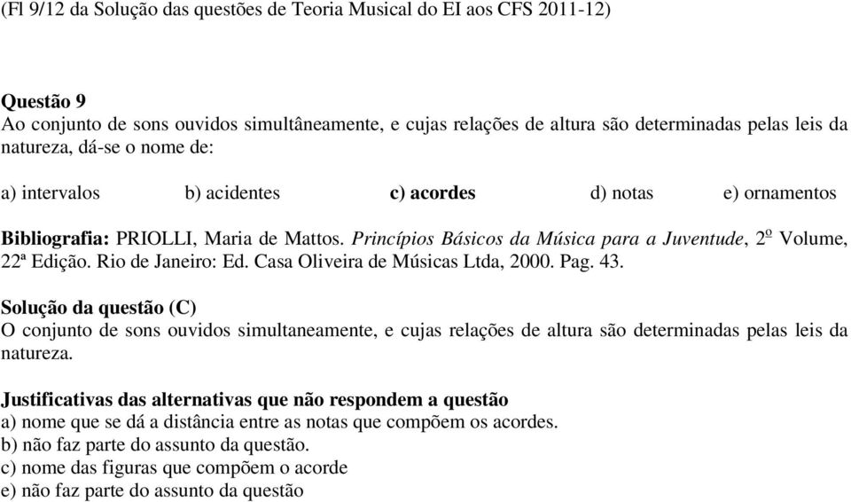 Princípios Básicos da Música para a Juventude, 2 o Volume, 22ª Edição. Rio de Janeiro: Ed. Casa Oliveira de Músicas Ltda, 2000. Pag. 43.