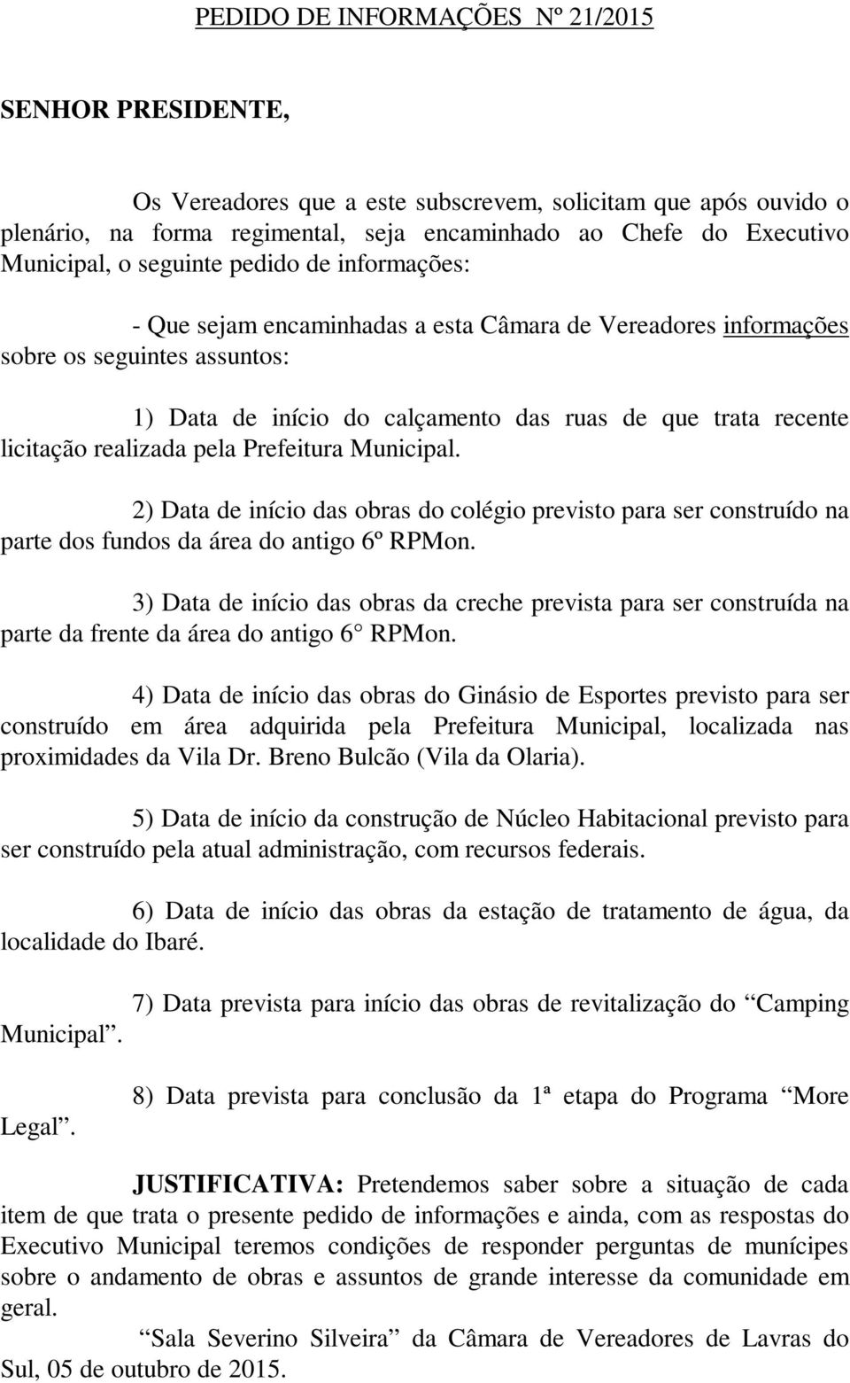 Prefeitura Municipal. 2) Data de início das obras do colégio previsto para ser construído na parte dos fundos da área do antigo 6º RPMon.