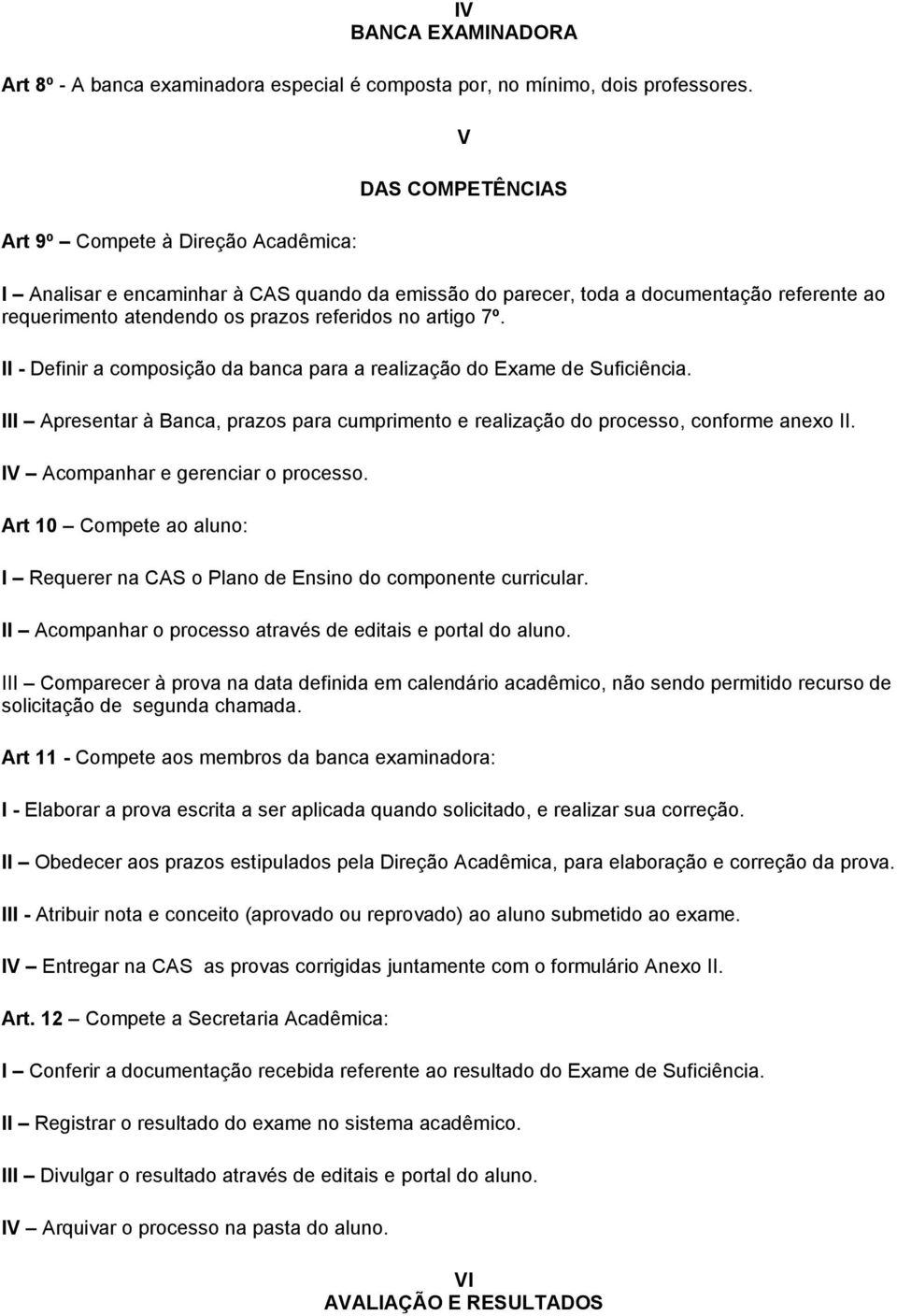 artigo 7º. II - Definir a composição da banca para a realização do Exame de Suficiência. III Apresentar à Banca, prazos para cumprimento e realização do processo, conforme anexo II.