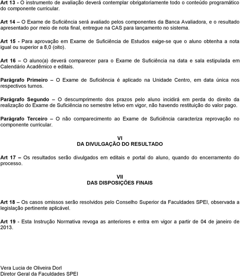 Art 15 - Para aprovação em Exame de Suficiência de Estudos exige-se que o aluno obtenha a nota igual ou superior a 8,0 (oito).