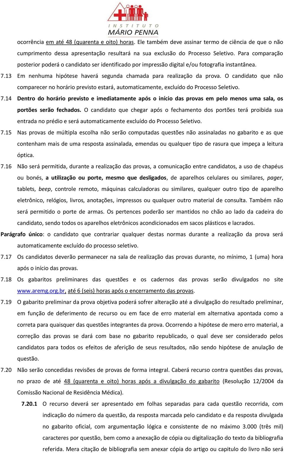 O candidato que não comparecer no horário previsto estará, automaticamente, excluído do Processo Seletivo. 7.