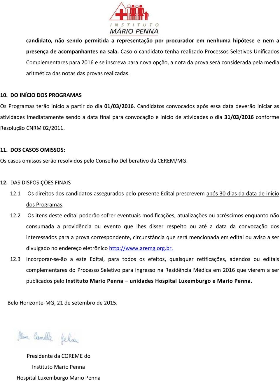 realizadas. 10. DO INÍCIO DOS PROGRAMAS Os Programas terão início a partir do dia 01/03/2016.