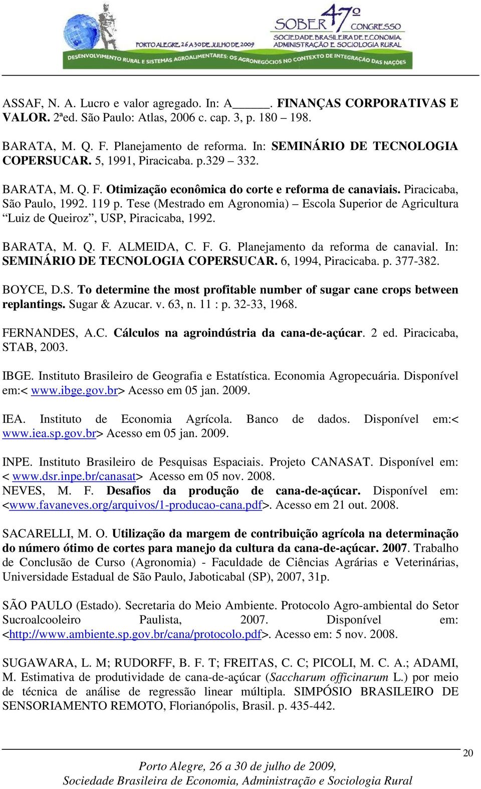 Tese (Mestrado em Agronomia) Escola Superior de Agricultura Luiz de Queiroz, USP, Piracicaba, 1992. BARATA, M. Q. F. ALMEIDA, C. F. G. Planejamento da de canavial.