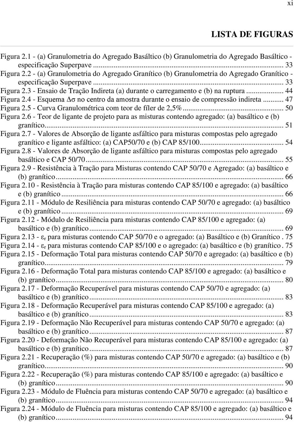 .. 44 Figura 2.4 - Esquema Δσ no centro da amostra durante o ensaio de compressão indireta... 47 Figura 2.5 - Curva Granulométrica com teor de fíler de 2,5%... 50 Figura 2.