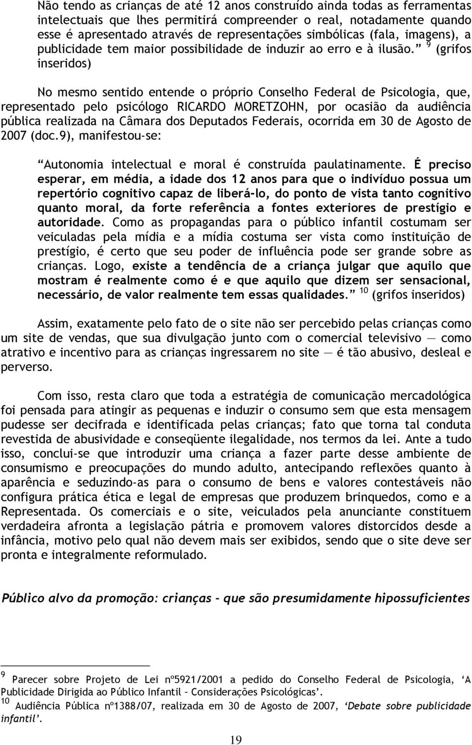 9 (grifos inseridos) No mesmo sentido entende o próprio Conselho Federal de Psicologia, que, representado pelo psicólogo RICARDO MORETZOHN, por ocasião da audiência pública realizada na Câmara dos