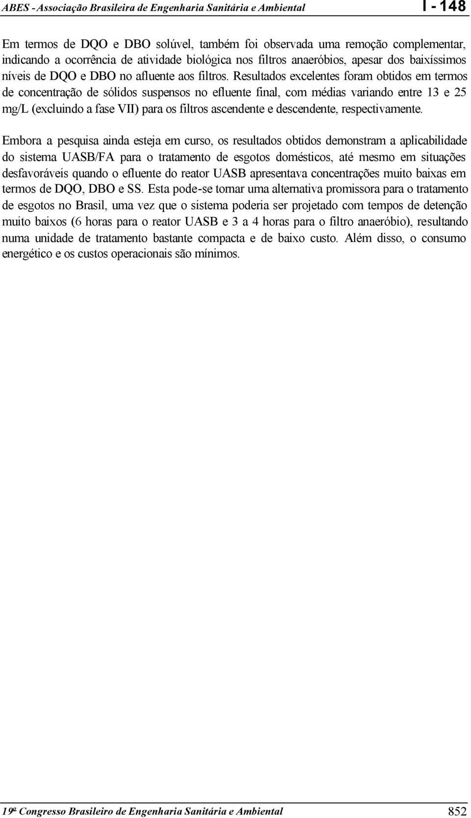 Resultados excelentes foram obtidos em termos de concentração de sólidos suspensos no efluente final, com médias variando entre 13 e 25 mg/l (excluindo a fase VII) para os filtros ascendente e